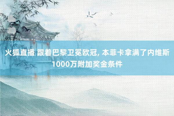火狐直播 跟着巴黎卫冕欧冠, 本菲卡拿满了内维斯1000万附加奖金条件